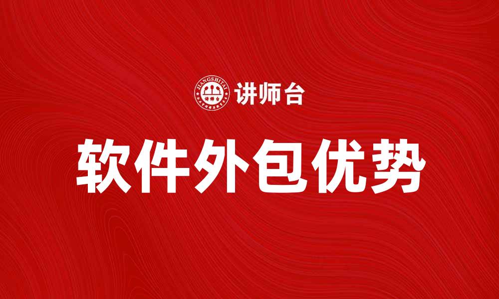文章软件外包的优势与选择指南，助您高效提升业务的缩略图
