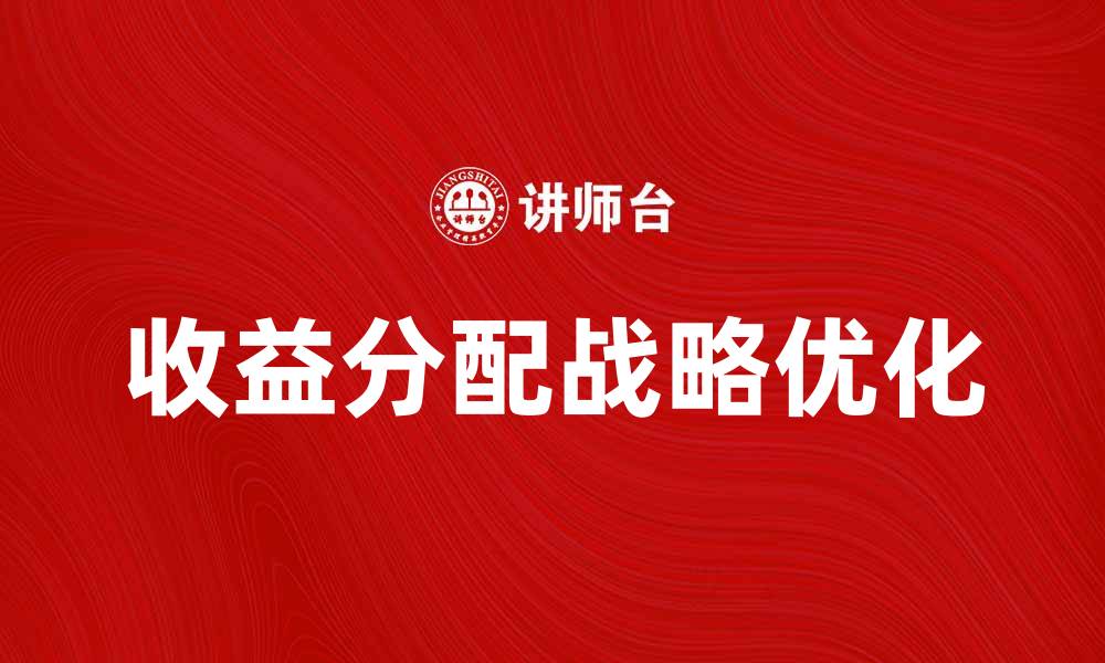 文章优化收益分配战略提升企业竞争力的有效途径的缩略图