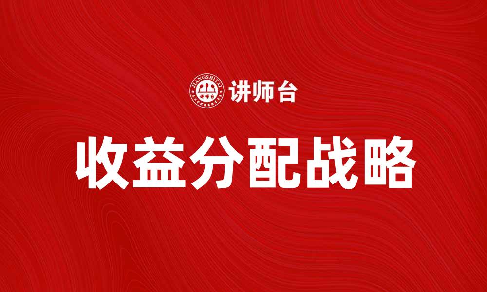 文章收益分配战略：提升企业价值与员工满意度的关键的缩略图