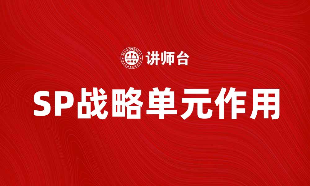 文章探索SP战略单元在企业发展中的关键作用的缩略图