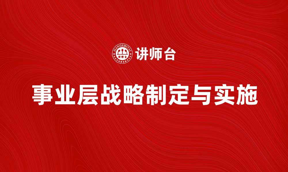 文章事业层战略：如何制定有效的企业发展蓝图的缩略图