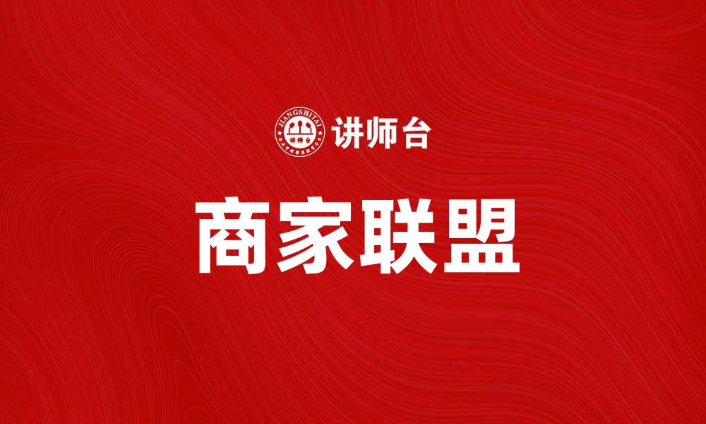 文章商家联盟助力中小企业实现共赢合作的缩略图