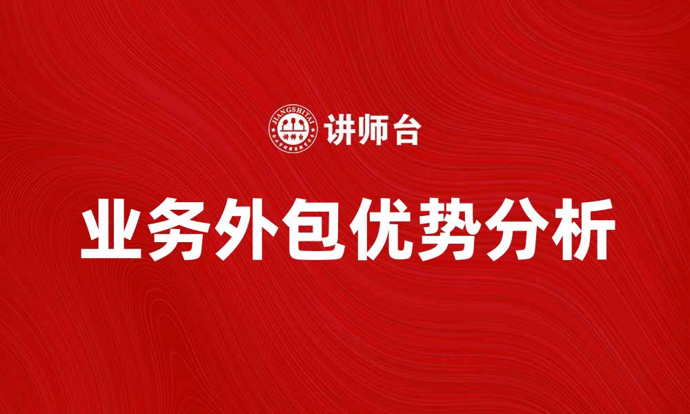 文章提升企业效率，选择业务外包服务的优势分析的缩略图