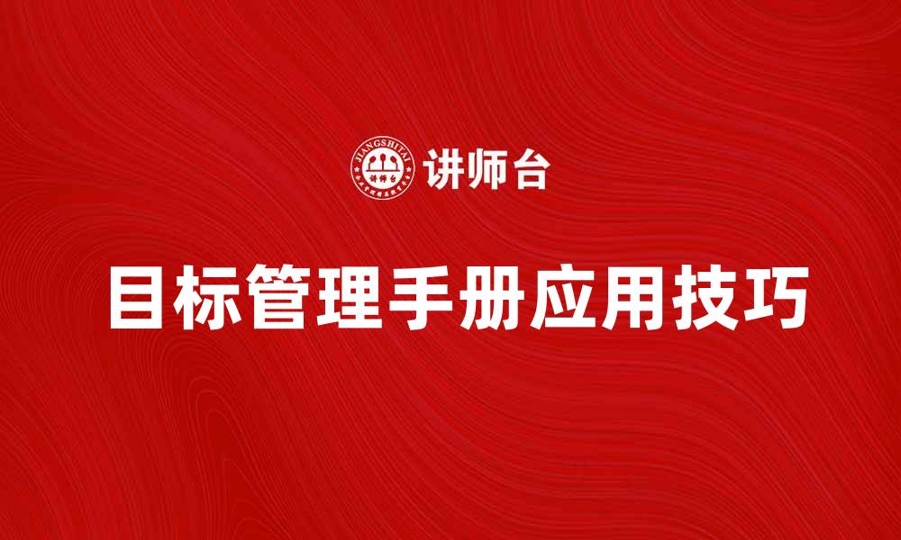 文章提升团队效率的目标管理手册应用技巧的缩略图