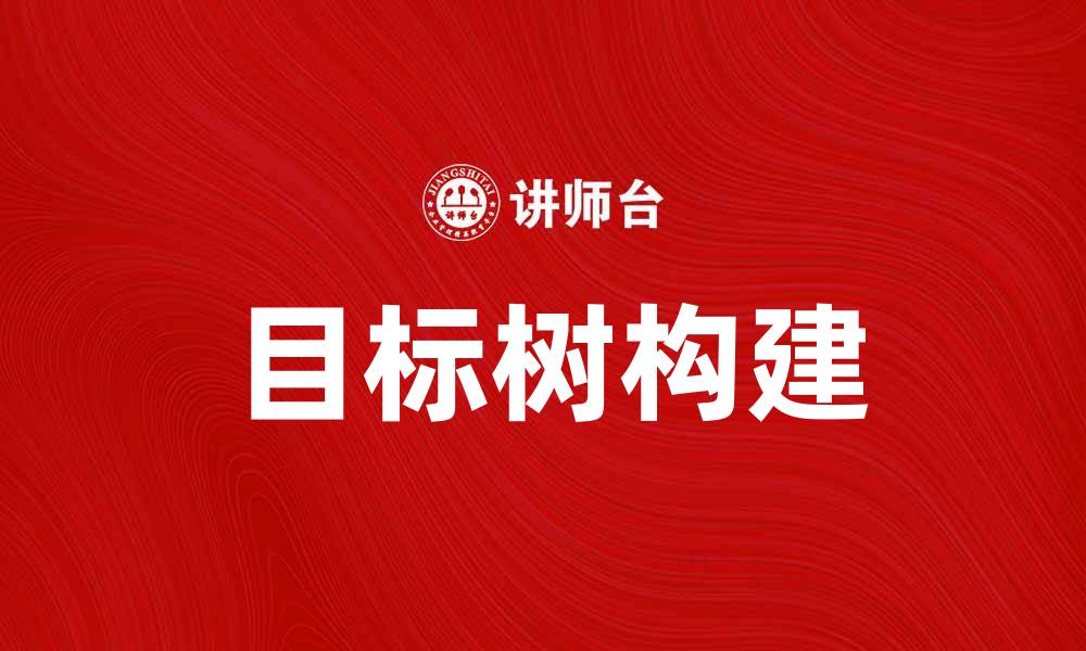 文章如何有效构建目标树提升项目管理效率的缩略图