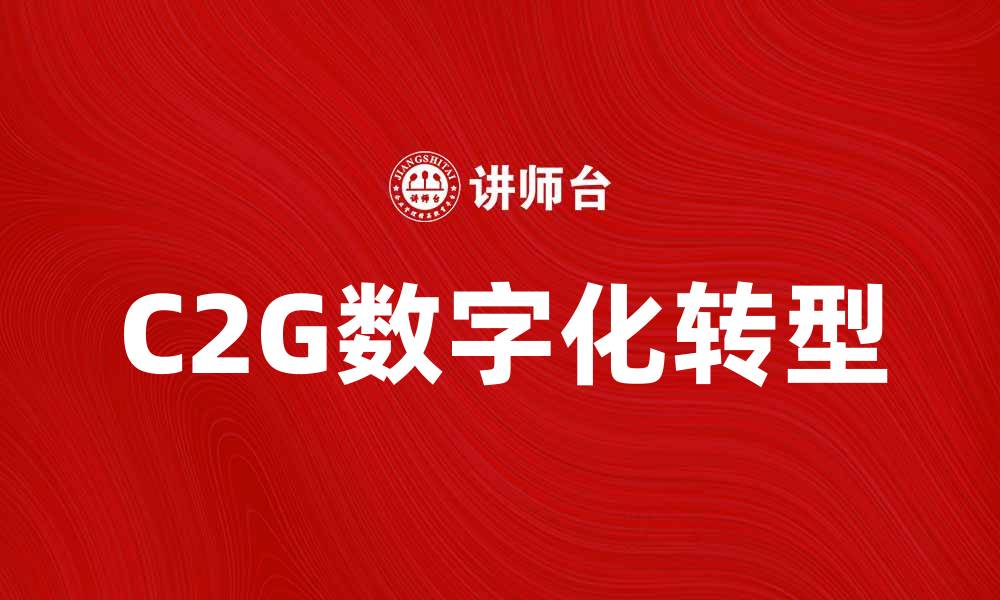 文章C2G：助力企业数字化转型的新选择的缩略图