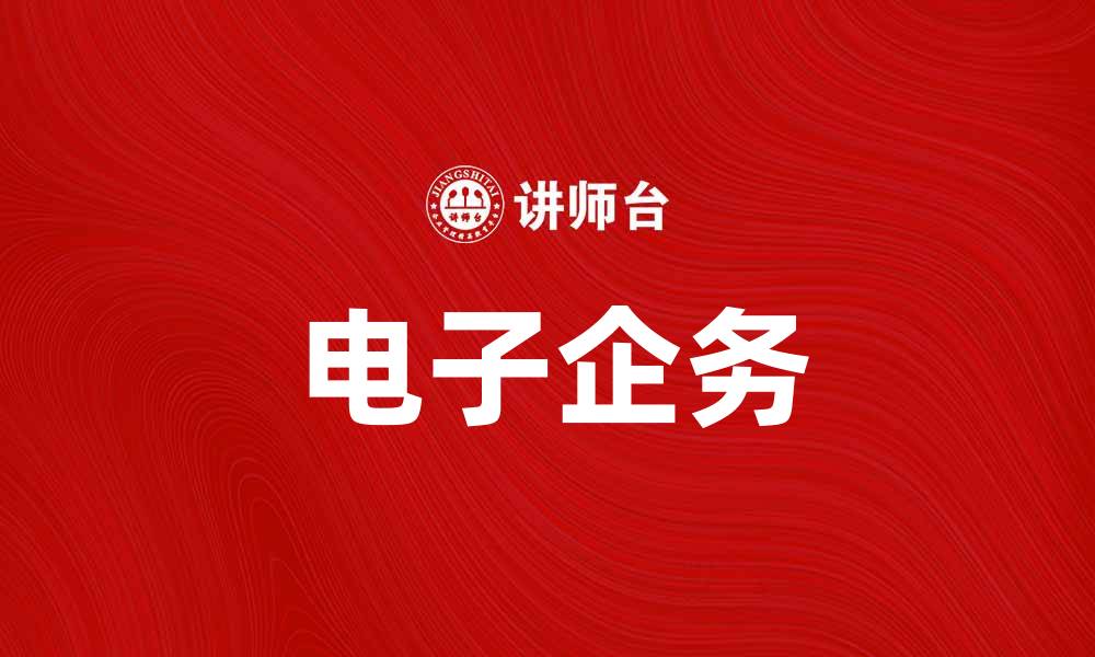 文章提升企业效率，电子企务助力数字化转型的缩略图