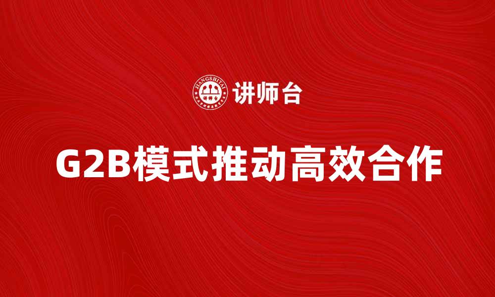 G2B模式推动高效合作
