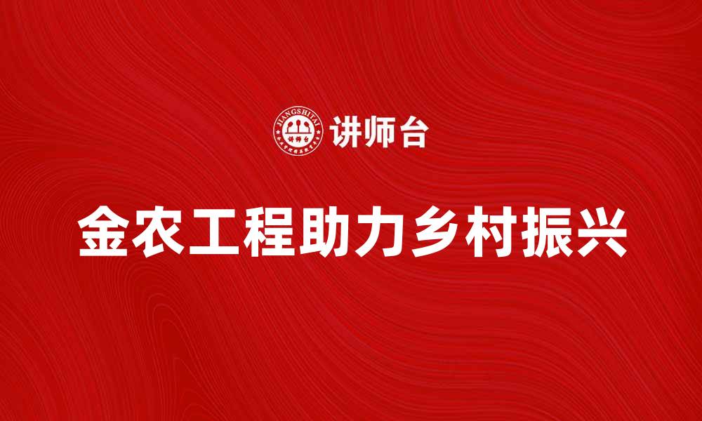 文章金农工程助力农业现代化，实现乡村振兴新篇章的缩略图