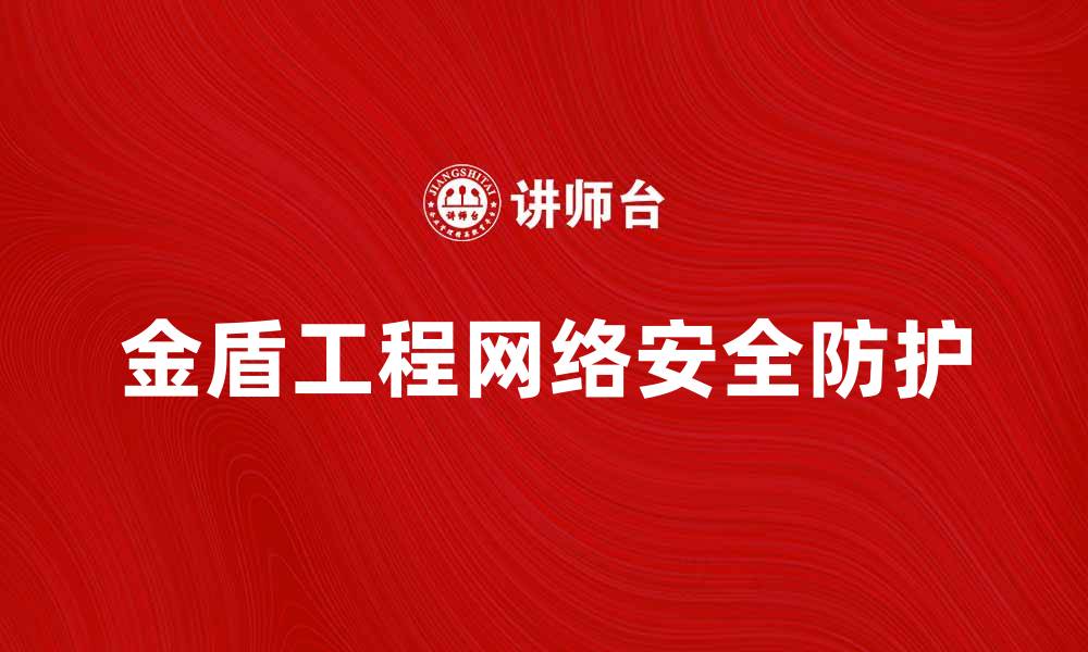 文章金盾工程：揭秘中国网络安全的坚实防线的缩略图