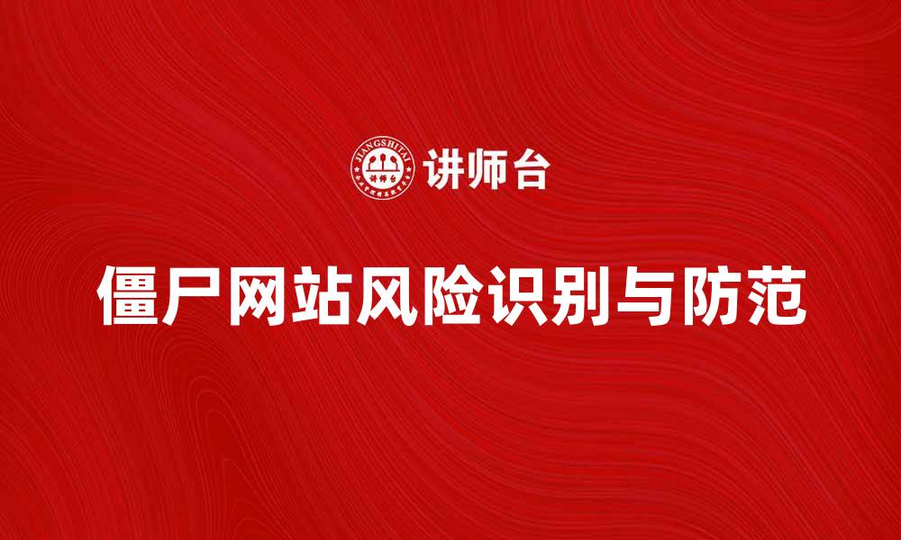 文章如何识别和防范僵尸网站带来的风险的缩略图
