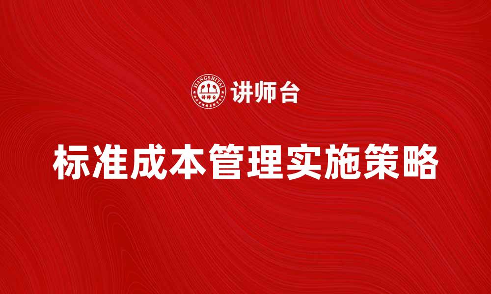 文章标准成本管理在企业中的重要性与实施策略分析的缩略图