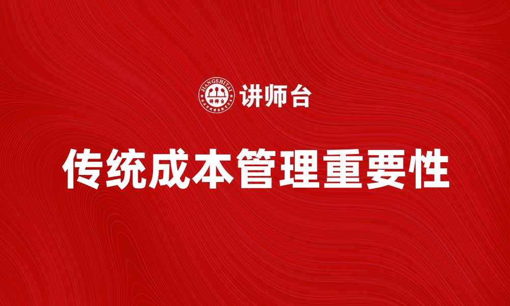 文章传统成本管理在企业运营中的重要性解析的缩略图