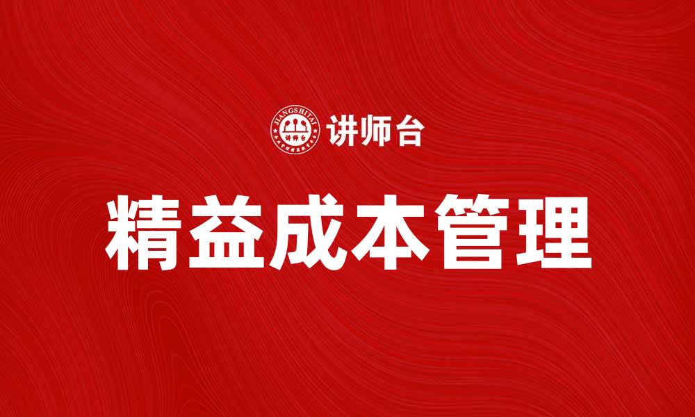 文章精益成本管理助力企业提升竞争力与效益的缩略图