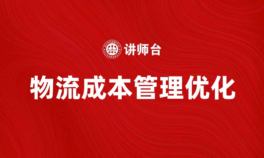 文章优化物流成本管理提升企业竞争力的方法解析的缩略图