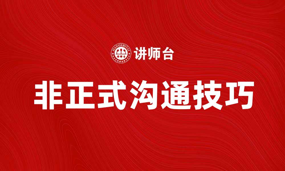 文章非正式沟通在职场中的重要性与技巧分析的缩略图