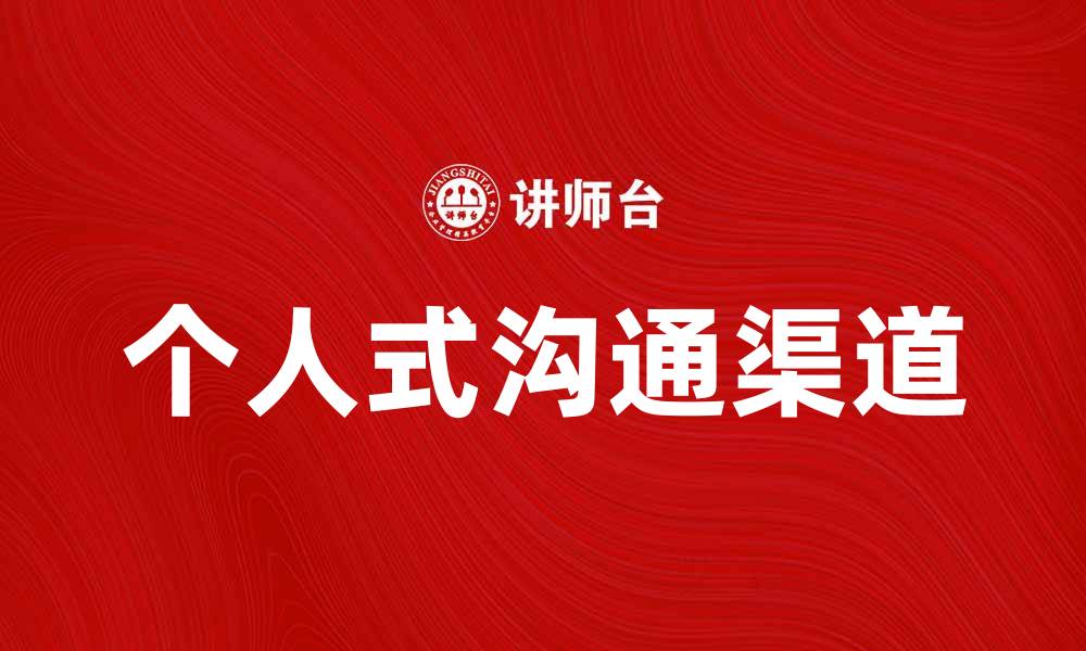 文章打造高效的个人式沟通渠道提升团队协作能力的缩略图