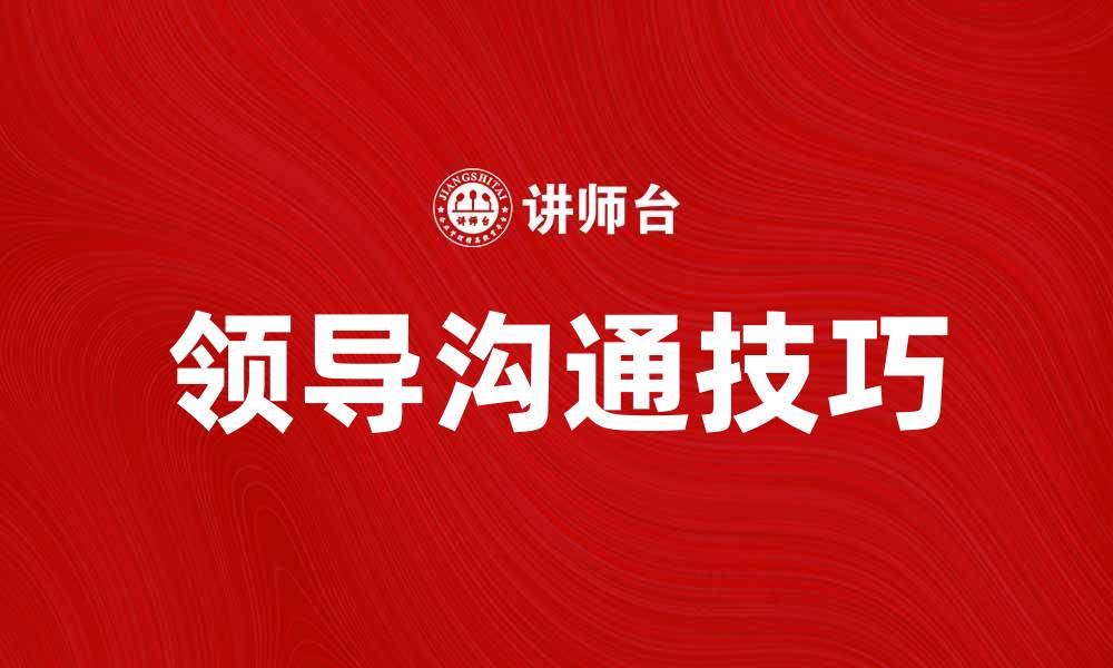 文章提升领导沟通技巧，打造高效团队合作模式的缩略图