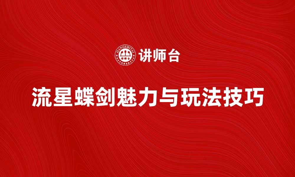 文章流星蝶剑：探索这款游戏的魅力与玩法技巧的缩略图