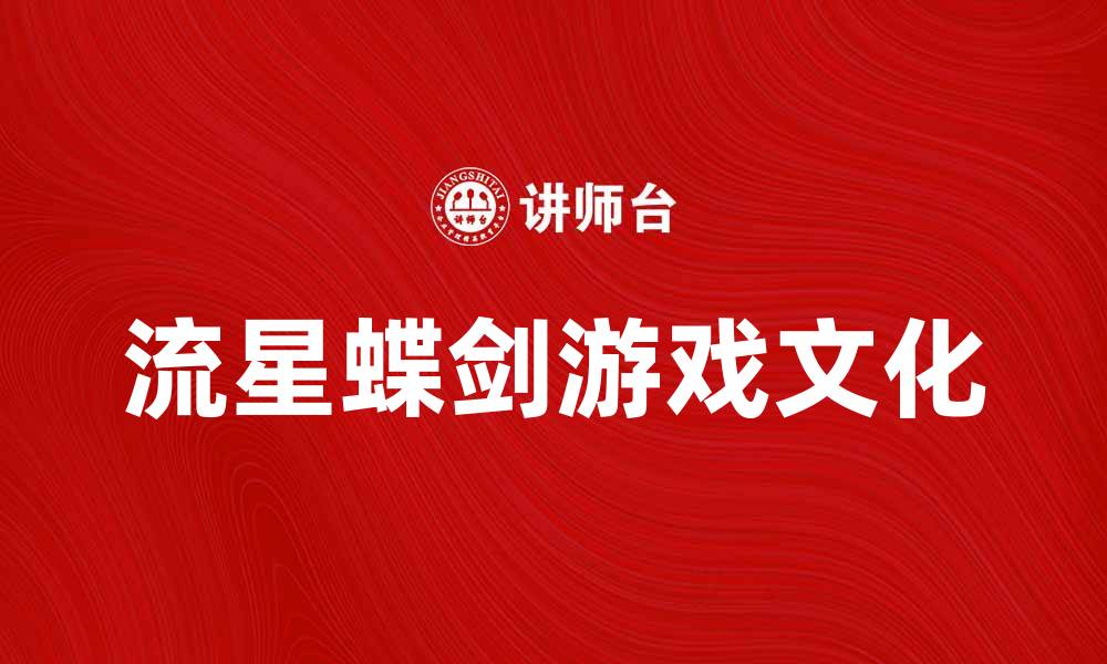 文章流星蝶剑：探索武侠世界的奇幻之旅的缩略图