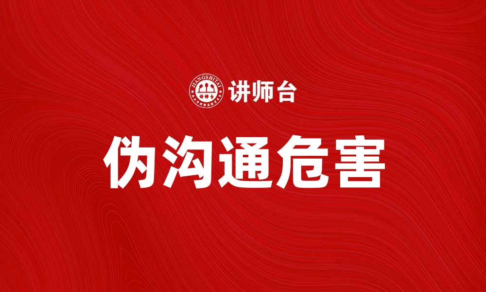 文章伪沟通的危害与应对策略解析的缩略图