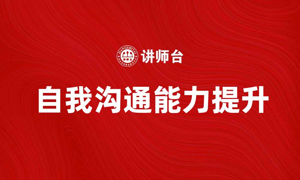 文章提升自我沟通能力的五大技巧与方法的缩略图
