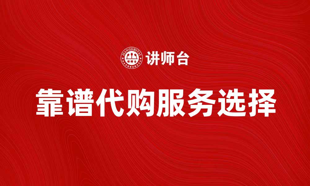 文章代购行业新趋势：如何选择靠谱的代购服务的缩略图
