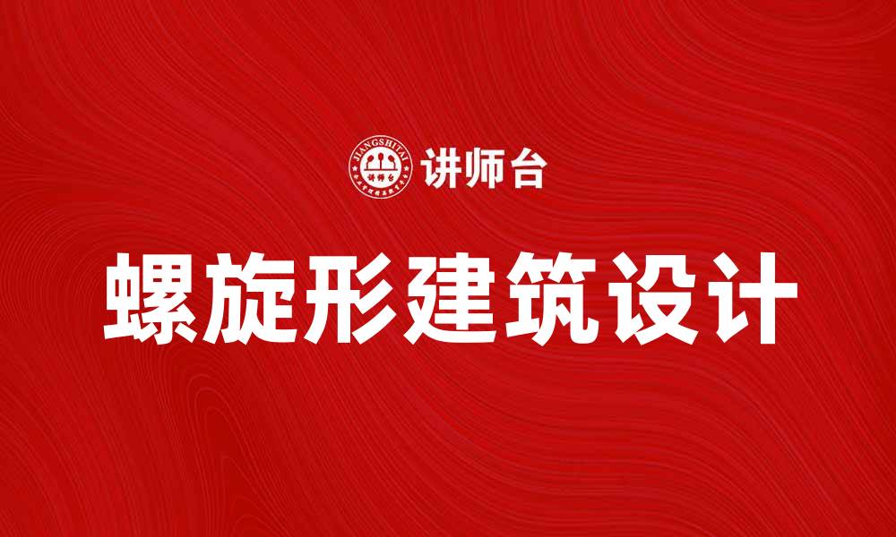 文章探索螺旋形设计在现代建筑中的应用与美学的缩略图