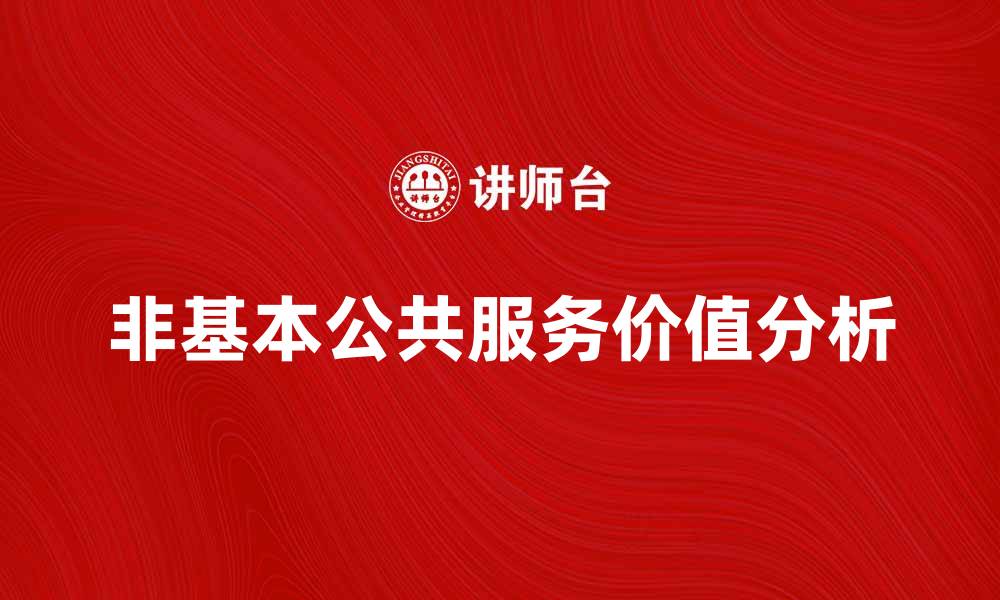 文章探索非基本公共服务的多样性与价值分析的缩略图