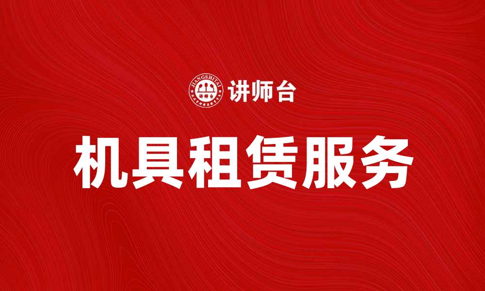 文章机具租赁服务助力企业高效发展与成本控制的缩略图
