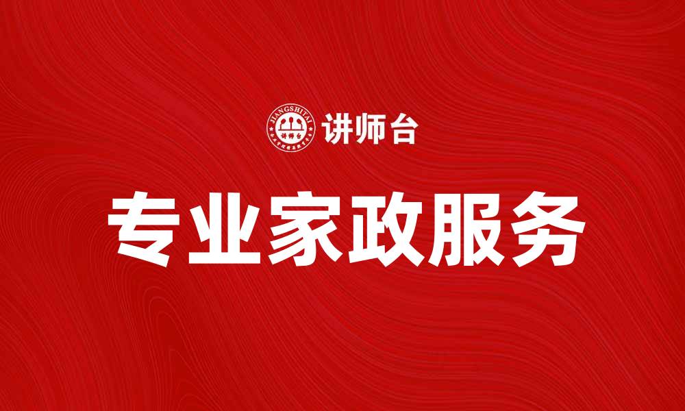 文章提升生活品质，选择专业家政服务的五大理由的缩略图