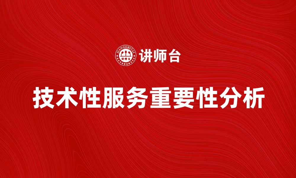 文章提升企业竞争力的技术性服务重要性分析的缩略图