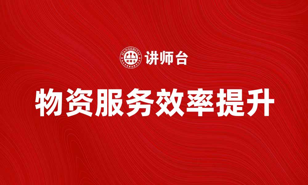 文章提升企业效率的物资服务解决方案解析的缩略图