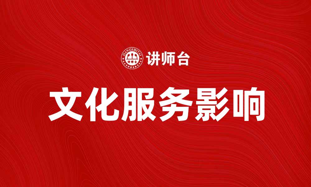 文章提升生活品质，探讨文化服务的重要性与影响的缩略图