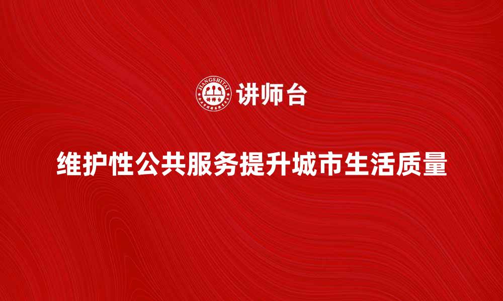 文章提升城市生活质量的维护性公共服务探讨的缩略图