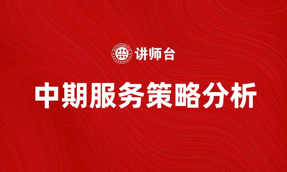 文章提升企业效益的中期服务策略分析的缩略图