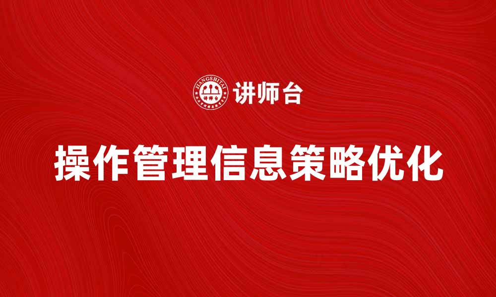 文章优化企业效率的操作管理信息策略解析的缩略图