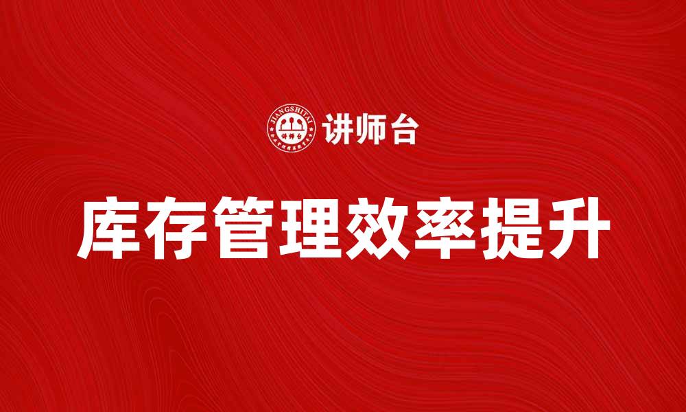 文章掌握库存信息，提高企业运营效率的秘诀的缩略图