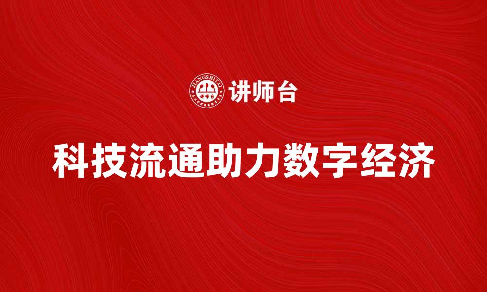 文章科技流通助力数字经济发展新机遇的缩略图