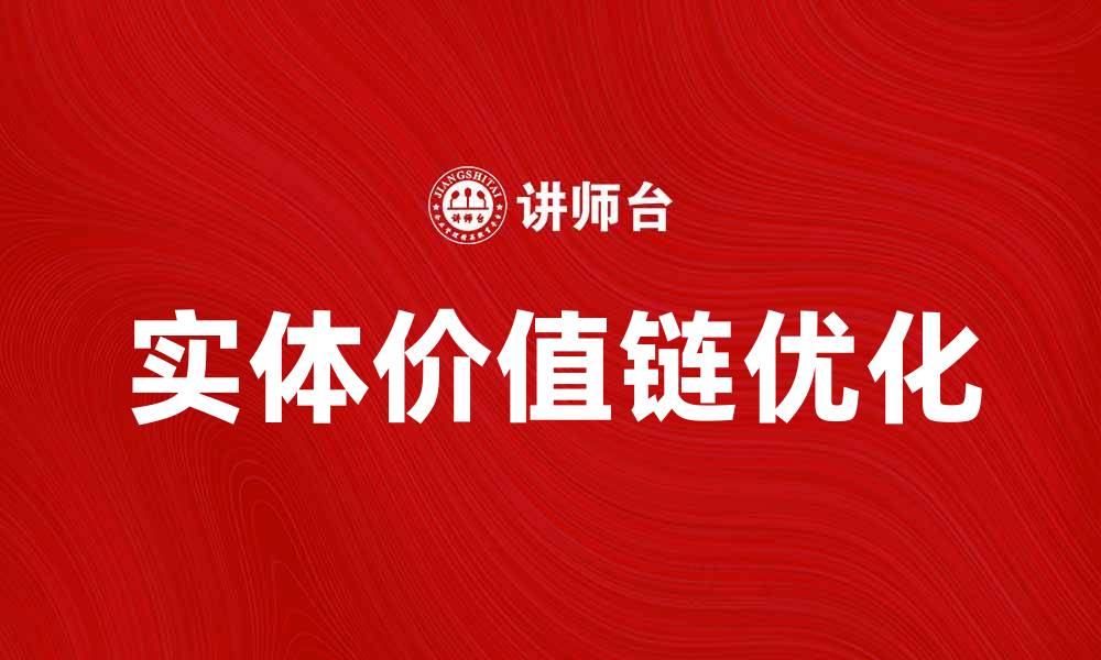 文章深入解析实体价值链对企业竞争力的影响的缩略图