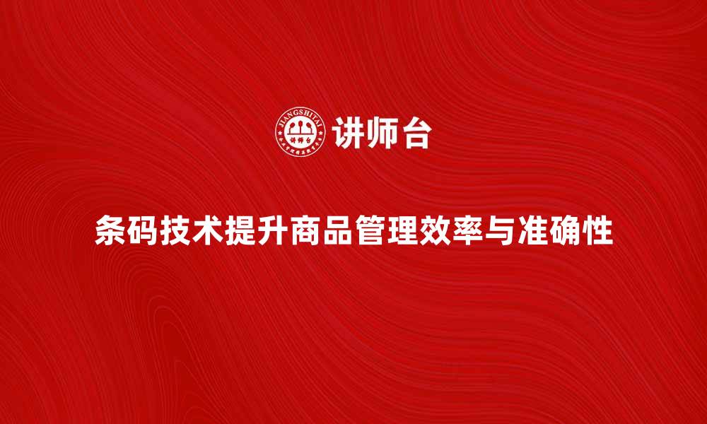 文章条码技术如何提升商品管理效率与准确性的缩略图