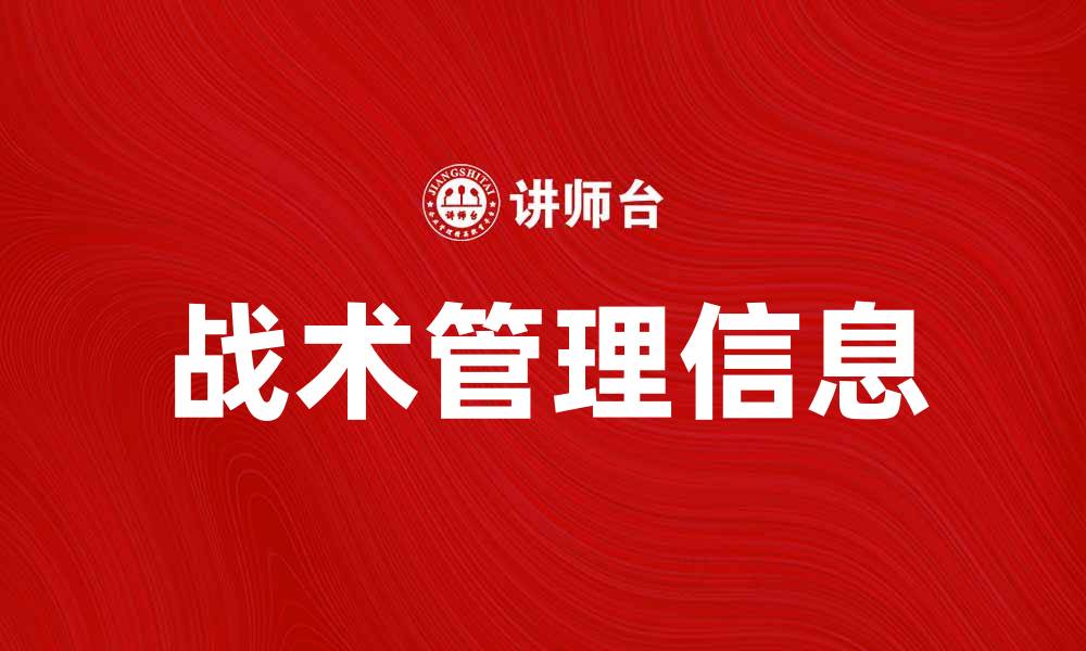 文章战术管理信息助力企业提升决策效率与竞争力的缩略图