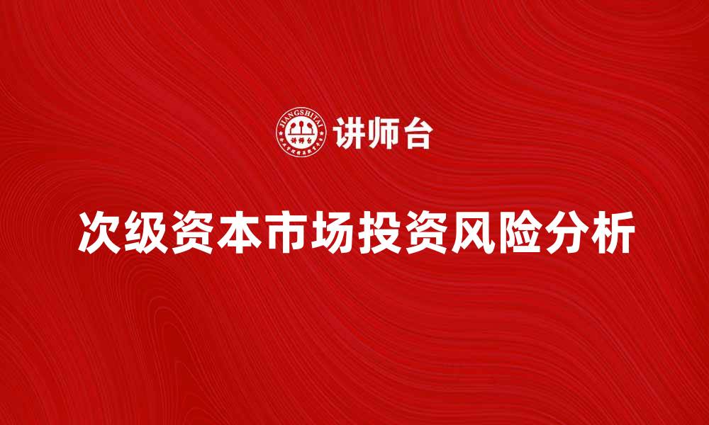 文章次级资本市场的投资机会与风险分析的缩略图