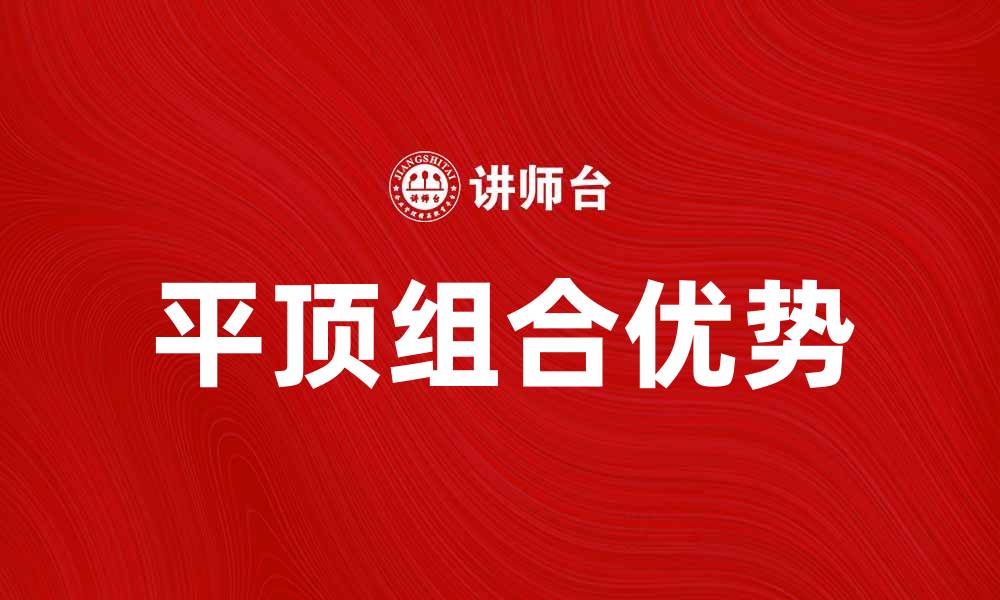 文章平顶组合的优势与应用解析，助你快速了解的缩略图