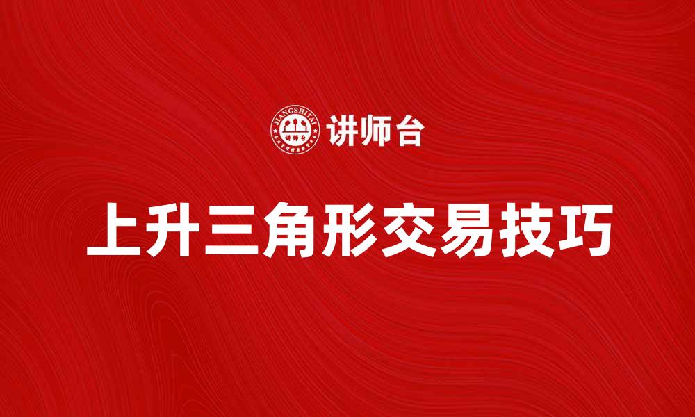 文章上升三角形的交易技巧与市场分析方法的缩略图