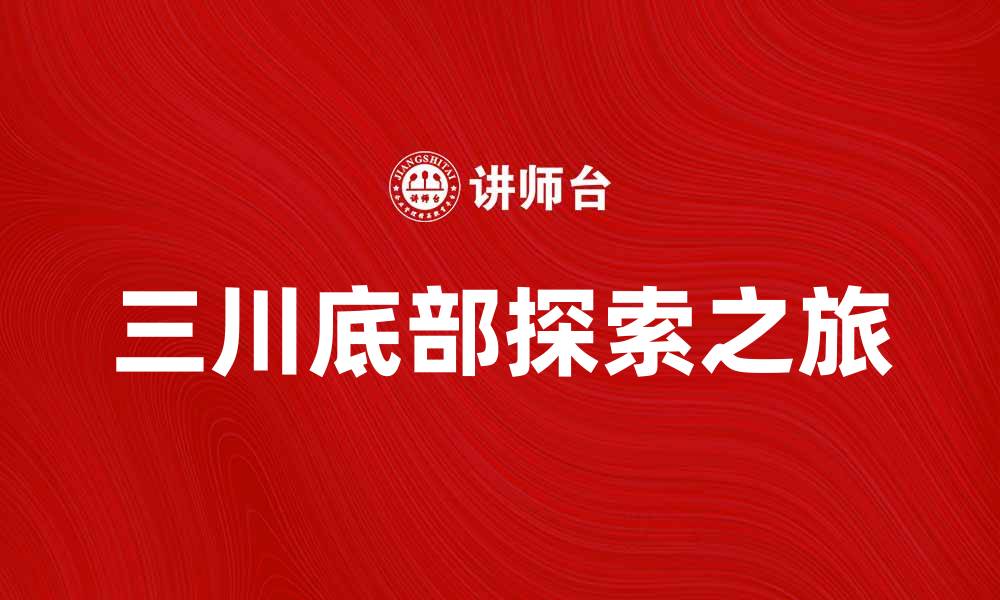 文章三川底部的独特魅力与探索之旅的缩略图