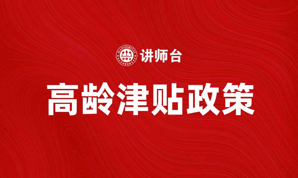 文章高龄津贴政策解读与申请指南，助您轻松获益的缩略图