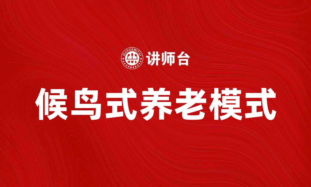 文章候鸟式养老的优势与选择指南：让生活更美好的缩略图