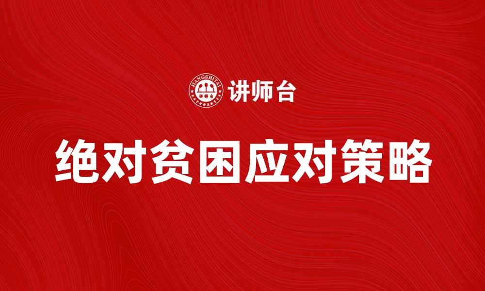 文章如何有效应对绝对贫困挑战与解决方案的缩略图