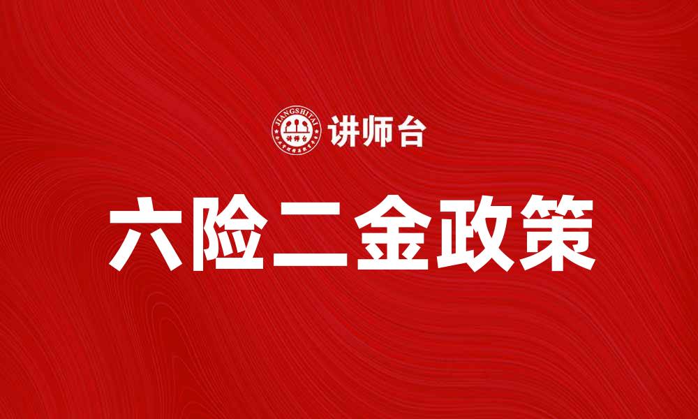 文章全面解析六险二金政策，保障你的未来生活的缩略图